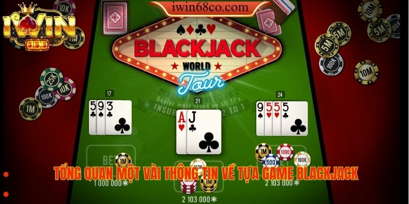 Tổng quan một vài thông tin về tựa game Blackjack