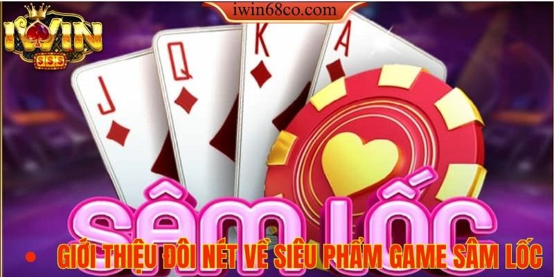 Giới thiệu đôi nét về siêu phẩm game Sâm Lốc