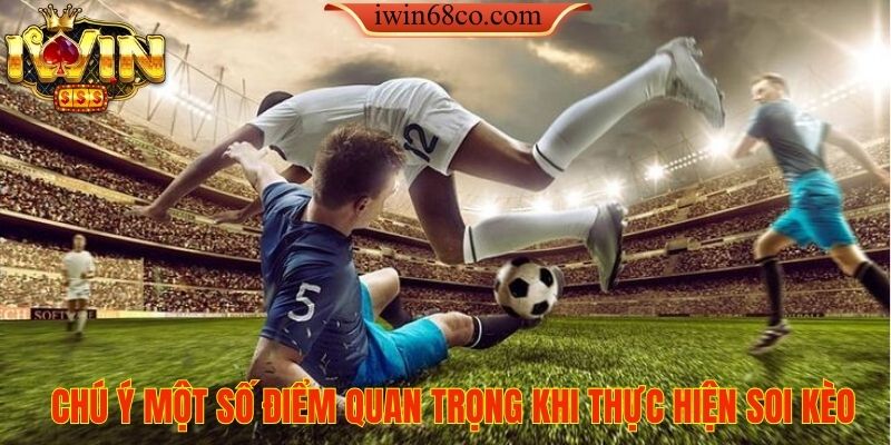 Chú ý một số điểm quan trọng khi thực hiện soi kèo