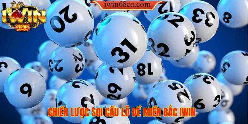 Chiến lược soi cầu lô đề miền Bắc IWIN